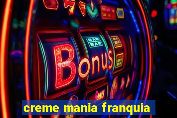 creme mania franquia